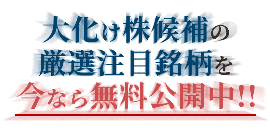 大化け候補株の厳選注目銘柄を今なら無料公開中！！