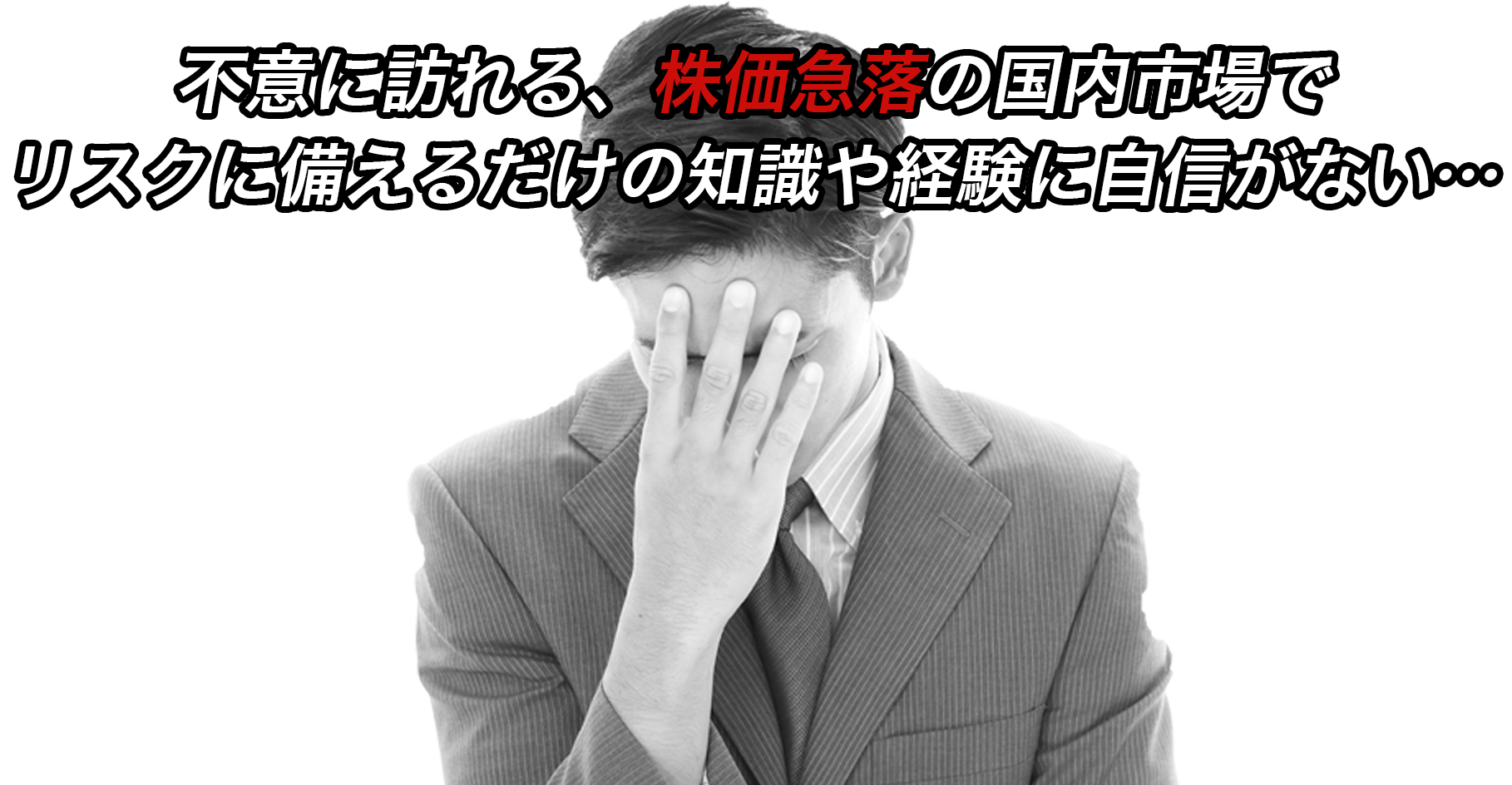 不意に訪れる、株価急落の国内市場でリスクに備えるだけの知識や経験に自信がない…